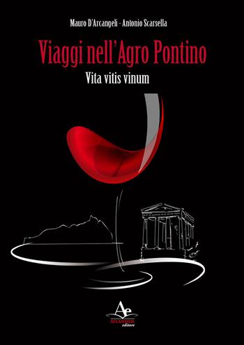 Viaggi nell'Agro Pontino. Vita vitis vinum - Mauro D'Arcangeli, Antonio Scarsella - Libro Atlantide Editore 2017 | Libraccio.it