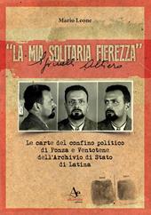 «La mia solitaria fierezza». Altiero Spinelli. Le carte del confino politico di Ponza e Ventotene dell'Archivio di Stato di Latina