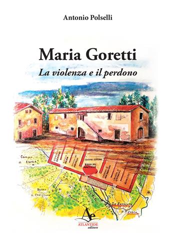 Maria Goretti. La violenza e il perdono - Antonio Polselli - Libro Atlantide Editore 2017 | Libraccio.it