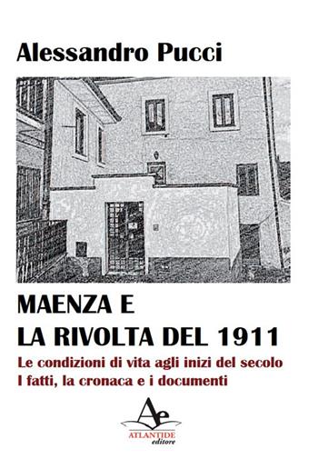 Maenza e la rivolta del 1911. Le condizioni di vita agli inizi del secolo. I fatti, la cronaca e i documenti - Alessandro Pucci - Libro Atlantide Editore 2018 | Libraccio.it