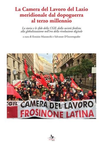 La Camera del Lavoro del Lazio meridionale dal dopoguerra al terzo millennio. La storia e le sfide della Cgil dalla società fordista alla globalizzazione nell'era della rivoluzione digitale  - Libro Atlantide Editore 2018 | Libraccio.it