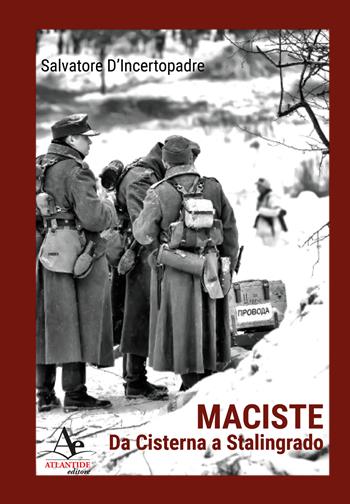 Maciste. Da Cisterna a Stalingrado - Salvatore D'Incertopadre - Libro Atlantide Editore 2018 | Libraccio.it