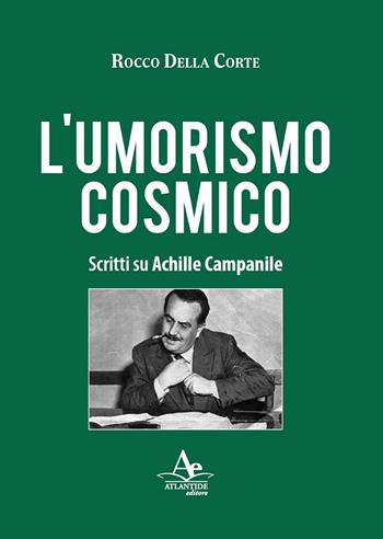 L' umorismo cosmico. Scritti su Achille Campanile - Rocco Della Corte - Libro Atlantide Editore 2019 | Libraccio.it