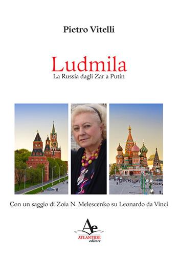Ludmila. La Russia dagli Zar a Putin - Pietro Vitelli - Libro Atlantide Editore 2019 | Libraccio.it
