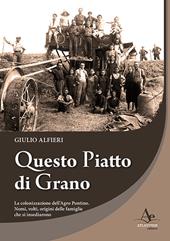 Questo piatto di grano. La colonizzazione dell'Agro Pontino. Nomi, volti, origini delle famiglie che si insediarono