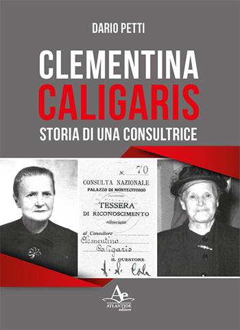 Clementina Caligaris. Storia di una consultrice - Dario Petti - Libro Atlantide Editore 2019 | Libraccio.it