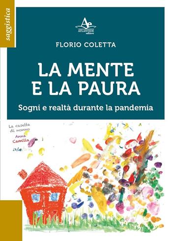 La mente e la paura. Sogni e realtà durante la pandemia - Florio Coletta - Libro Atlantide Editore 2021 | Libraccio.it