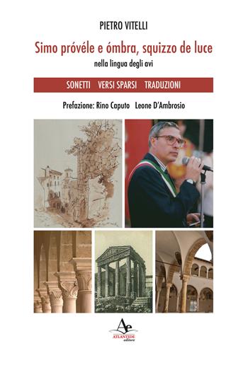 Simo próvéle e ómbra, squizzo de luce. Nella lingua degli avi. Sonetti Versi sparsi Traduzioni - Pietro Vitelli - Libro Atlantide Editore 2021 | Libraccio.it