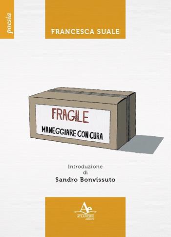 Fragile. Maneggiare con cura - Francesca Suale - Libro Atlantide Editore 2021 | Libraccio.it