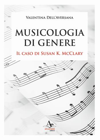 Musicologia di genere. Il caso di Susan K. McClary - Valentina Dell'Aversana - Libro Atlantide Editore 2022 | Libraccio.it