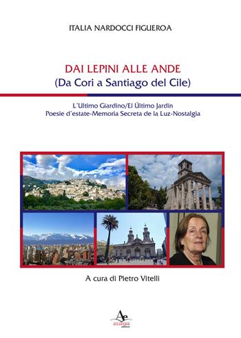 Dai Lepini alle Ande (Da Cori a Santiago del Cile) - Italia Nardocci Figueroa - Libro Atlantide Editore 2022 | Libraccio.it