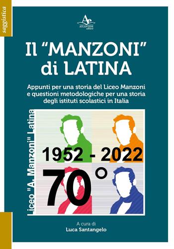 Il «Manzoni» di Latina. Appunti per una storia del Liceo Manzoni e questioni metodologiche per una storia degli istituti scolastici in Italia  - Libro Atlantide Editore 2023 | Libraccio.it