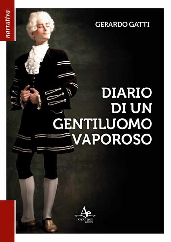 Diario di un gentiluomo vaporoso - Gerardo Gatti - Libro Atlantide Editore 2023, Narrativa | Libraccio.it