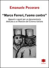 Marco Ferreri, l'uomo contro. Appunti e spunti per un documentario dedicato a un maestro del cinema italiano