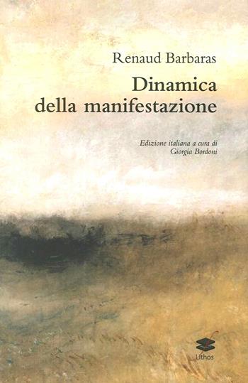 Dinamica della manifestazione - Renaud Barbaras - Libro Lithos 2016, Filosofia | Libraccio.it