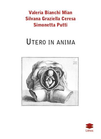 Utero in anima - Valeria Bianchi Mian, G. Silvana Ceresa, Simonetta Putti - Libro Lithos 2016, Studi | Libraccio.it