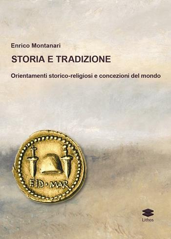 Storia e tradizione. Orientamenti storico-religiosi e concezioni del mondo - Enrico Montanari - Libro Lithos 2016, Saggi | Libraccio.it