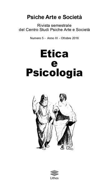 Psiche arte e società. Rivista del Centro Studi Psiche Arte e Società (2016). Vol. 5: Etica e psicologia.  - Libro Lithos 2016 | Libraccio.it