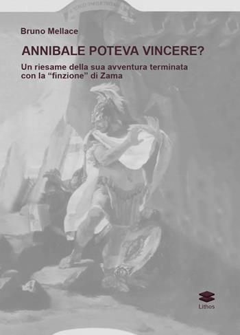 Annibale poteva vincere? Un riesame della sua avventura terminata con la «finzione» di Zama - Bruno Mellace - Libro Lithos 2016, Saggi | Libraccio.it