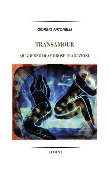 Transamour. Quaderno di amorose traduzioni - Giorgio Antonelli - Libro Lithos 2017 | Libraccio.it