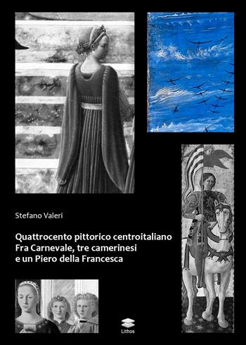 Quattrocento pittorico centroitaliano. Fra Carnevale, tre camerinesi e un Piero della Francesca - Stefano Valeri - Libro Lithos 2017, Saggi | Libraccio.it