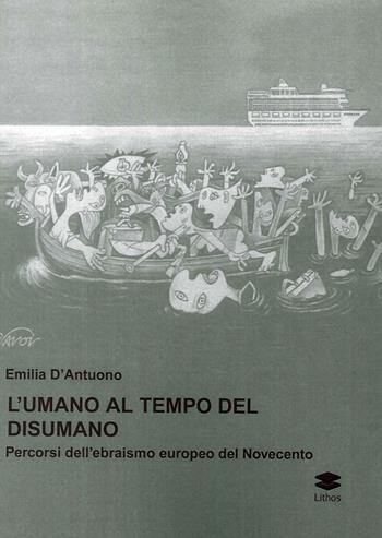 L' umano al tempo del disumano. Percorsi dell'ebraismo europeo del Novecento - Emilia D'Antuono - Libro Lithos 2018 | Libraccio.it