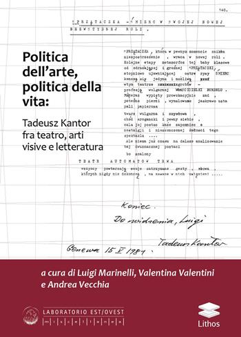 Politica dell'arte, politica della vita: Tadeusz Kantor fra teatro, arti visive e letteratura  - Libro Lithos 2018, Laboratorio Est/Ovest | Libraccio.it