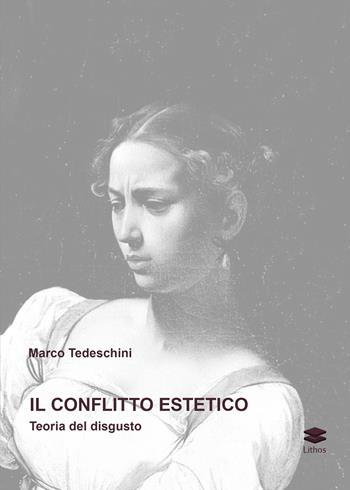 Il conflitto estetico. Teoria del disgusto - Marco Tedeschini - Libro Lithos 2018, Saggi | Libraccio.it