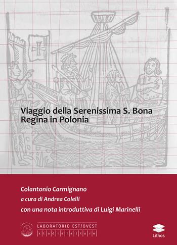 Viaggio della Serenissima S. Bona regina in Polonia - Colantonio Carmignano - Libro Lithos 2018, Laboratorio Est/Ovest | Libraccio.it