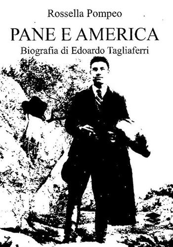 Pane e America. Biografia di Edoardo Tagliaferri - Rossella Pompeo - Libro Lithos 2018, Saggi | Libraccio.it