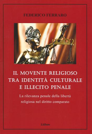 Il movente religioso tra identità culturale e illecito penale. La rilevanza penale della libertà religiosa nel diritto comparato - Federico Ferraro - Libro Lithos 2019 | Libraccio.it