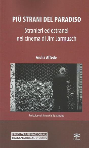 Più strani del paradiso. Stranieri ed estranei nel cinema di Jim Jarmusch - Giulia Affede - Libro Lithos 2019 | Libraccio.it