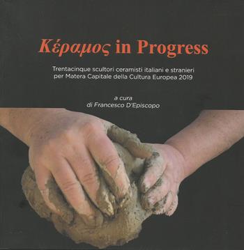Kèramos in progress. Trentacinque scultori ceramisti italiani e stranieri per Matera Capitale della Cultura Europea 2019. Catalogo della mostra (San Severino Lucano, 5 ottobre-31 dicembre 2019). Ediz. illustrata  - Libro Lithos 2019 | Libraccio.it