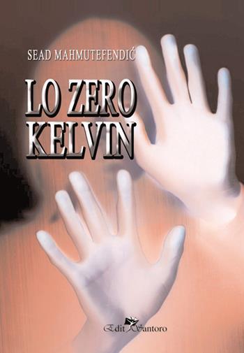 Lo zero Kelvin - Sead Mahmutefendic - Libro Edit Santoro 2018 | Libraccio.it