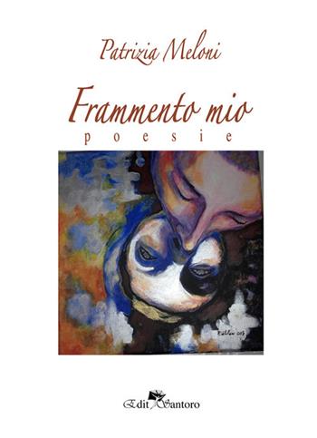 Frammento mio - Patrizia Meloni - Libro Edit Santoro 2018 | Libraccio.it