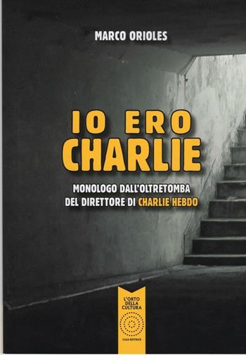 Io ero Charlie. Monologo dall'oltretomba del direttore di Charlie Hebdo - Marco Orioles - Libro L'Orto della Cultura 2016 | Libraccio.it