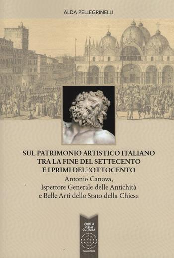 Sul patrimonio artistico italiano tra la fine del settecento e i primi dell'ottocento - Alda Pellegrinelli - Libro L'Orto della Cultura 2016 | Libraccio.it