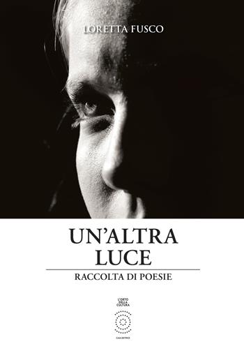 Un' altra luce - Loretta Fusco - Libro L'Orto della Cultura 2017, Poesie | Libraccio.it