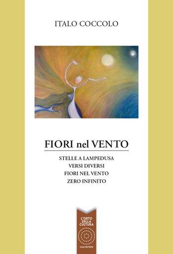 Fiori nel vento: Stelle a Lampedusa-Versi diversi-Fiori nel vento-Zero infinito - Italo Coccolo - Libro L'Orto della Cultura 2017 | Libraccio.it