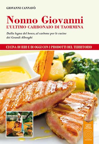 Nonno Giovanni. L'ultimo carbonaio di Taormina. Dalla legna del bosco, al carbone per le cucine dei grandi alberghi - Giovanni Cannavò - Libro L'Orto della Cultura 2018, Eccellenze prodotti e personaggi del nostro territorio | Libraccio.it