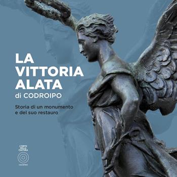 La Vittoria alata di Codroipo. Storia di un monumento e del suo restauro  - Libro L'Orto della Cultura 2018 | Libraccio.it