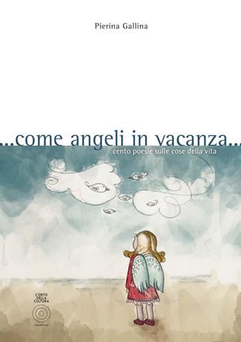 ... Come angeli in vacanza... Cento poesie sulle cose della vita - Pierina Gallina - Libro L'Orto della Cultura 2019 | Libraccio.it