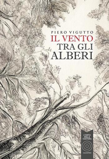 Il vento tra gli alberi - Piero Vigutto - Libro L'Orto della Cultura 2019 | Libraccio.it