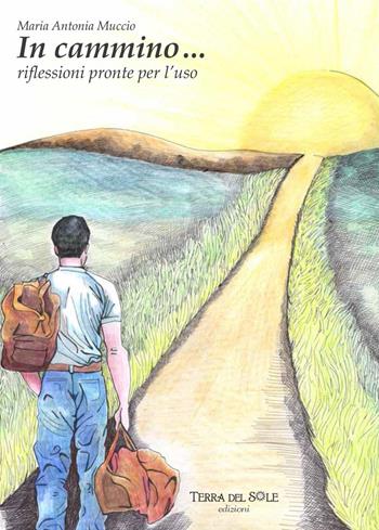 In cammino... riflessioni pronte per l'uso - Maria Antonia Muccio - Libro Terra del Sole 2018 | Libraccio.it