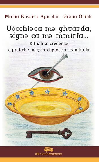 Ritualità credenze e pratiche magicoreligiose a Tramutola - Maria Rosaria Apicella, Giulia Oriolo - Libro Dibuonoedizioni 2016 | Libraccio.it