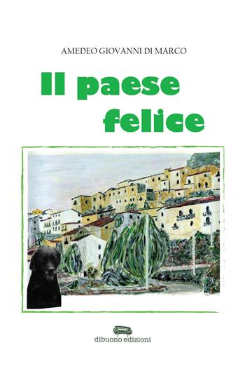 Il paese felice - Amedeo Giovanni Di Marco - Libro Dibuonoedizioni 2018 | Libraccio.it