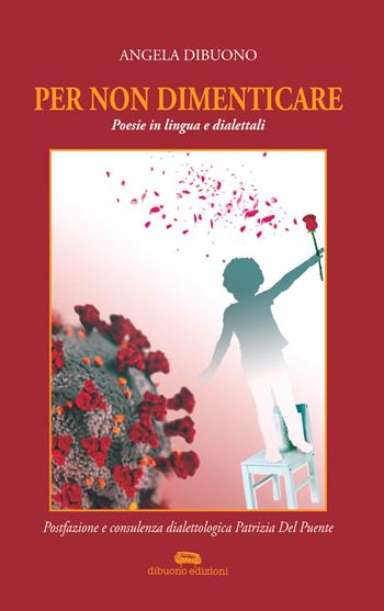 Per non dimenticare. Poesie in lingua e dialettali nell'era della pandemia - Angela Dibuono - Libro Dibuonoedizioni 2021 | Libraccio.it
