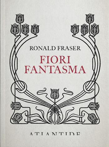 Fiori fantasma - Ronald Fraser - Libro Atlantide (Roma) 2016 | Libraccio.it