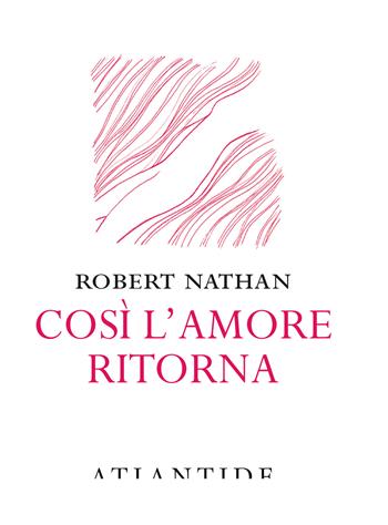 Così l'amore ritorna - Robert Nathan - Libro Atlantide (Roma) 2017 | Libraccio.it