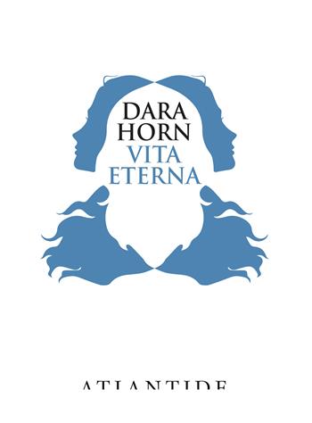 Vita eterna - Dara Horn - Libro Atlantide (Roma) 2020 | Libraccio.it